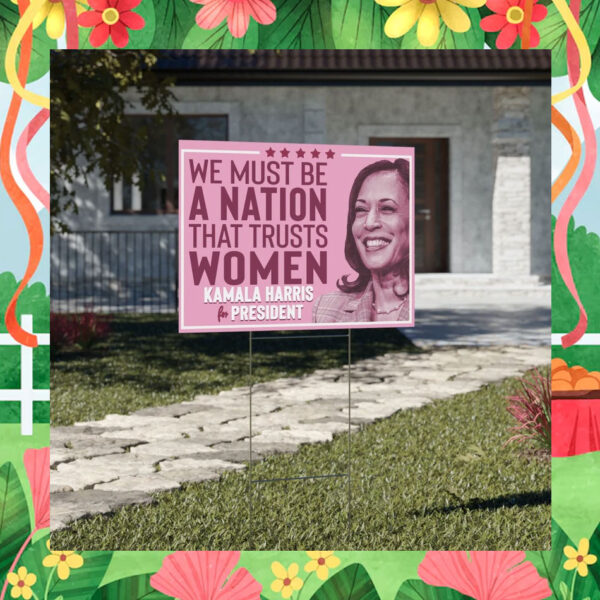 We Must Be A Nation That Trusts Women, Kamala Harris Yard Sign