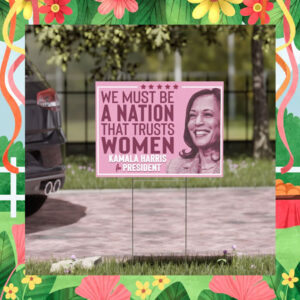 We Must Be A Nation That Trusts Women, Kamala Harris Yard Sign