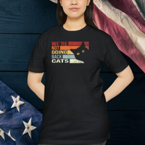 We're Not Going Back Cats Funny Cat 2024 Shirt