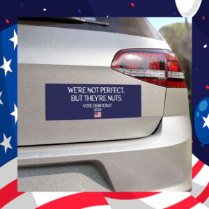 We're Not Perfect, But They're Nuts. Vote Democrat Kamala Harris Car Magnet