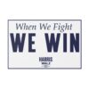 When We Fight We Win Harris Walz Yard Sign