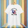 When We Fight We Win T-Shirt