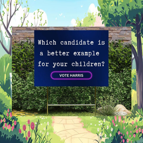which Candidate Is A Better Example For Your Children? Vote Harris Yard Sign