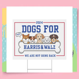 2024 Dogs For Harris & Walz We Are Not Going Back Yard Sign