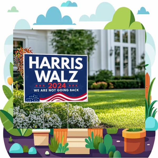 2024 Harris Walz We Are Not Going Back Election Yard Signs