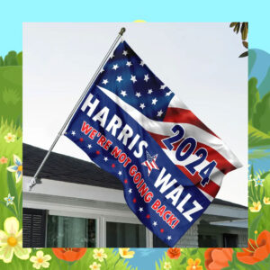 2024 Harris Walz We're Not Going Back! Flags