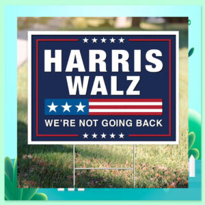2024 Harris Walz We're Not Going Back Yard Signs