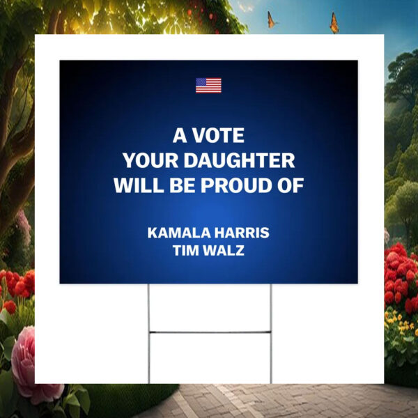 A Vote Your Daughter Will Be Proud Of Kamala Harris Tim Walz Yard Sign