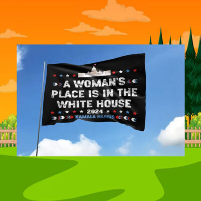 A Woman's Place Is In The White House 2024 Kamala Harris Flag