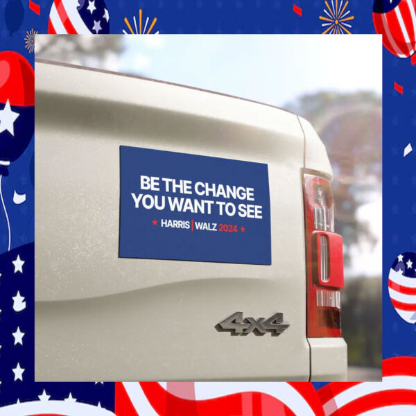 Be The Change You Want To See Harris Walz 2024 Car Magnet