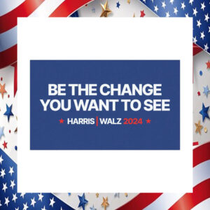 Be The Change You Want To See Harris Walz 24 Car Magnet