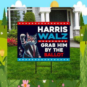 Cat Ladies For Harris Walz Grab Him By The Ballot Yard Sign