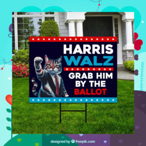 Cat Lady For Harris Walz Grab Him By The Ballot Yard Sign