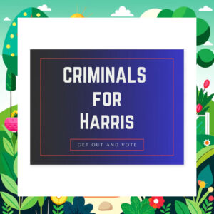Criminals Get Out And Vote Harris 2024 Yard Sign
