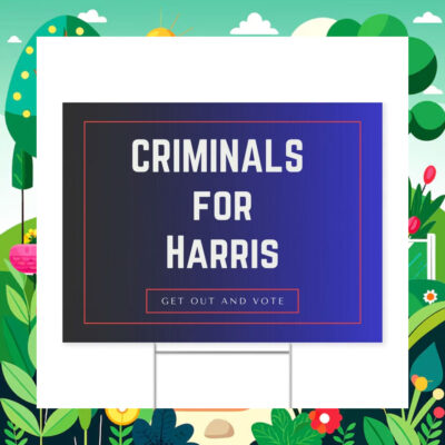 Criminals Get Out And Vote Harris 2024 Yard Sign