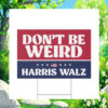 Don't Be Weird For Harris Walz Election Yard Sign