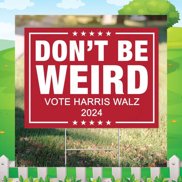 Don't Be Weird Vote Harris Walz 2024 Yard Sign
