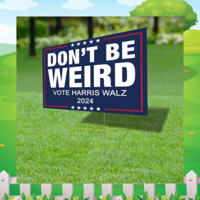 Don't Be Weird Vote Harris Walz 2024 Yard Sign