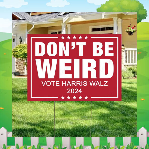 Don't Be Weird Vote Harris Walz 2024 Yard Sign