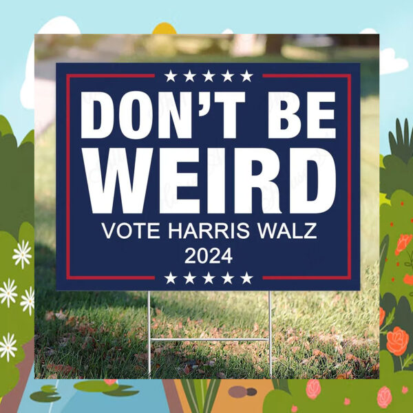 Don't Be Weird Vote Harris Walz 2024 Yard Signs