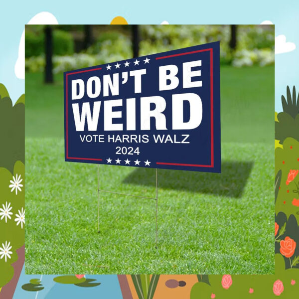 Don't Be Weird Vote Harris Walz 2024 Yard Signs