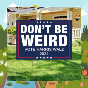 Don't Be Weird Vote Harris Walz 2024 Yard Signs