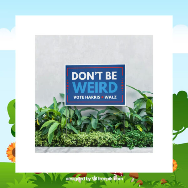 Don't Be Weird Vote Harris Walz 24 Yard Sign
