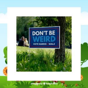 Don't Be Weird Vote Harris Walz 24 Yard Sign
