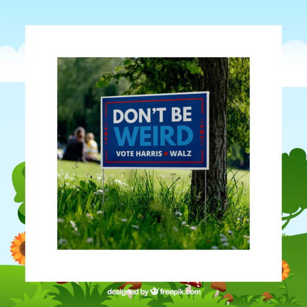 Don't Be Weird Vote Harris Walz 24 Yard Sign