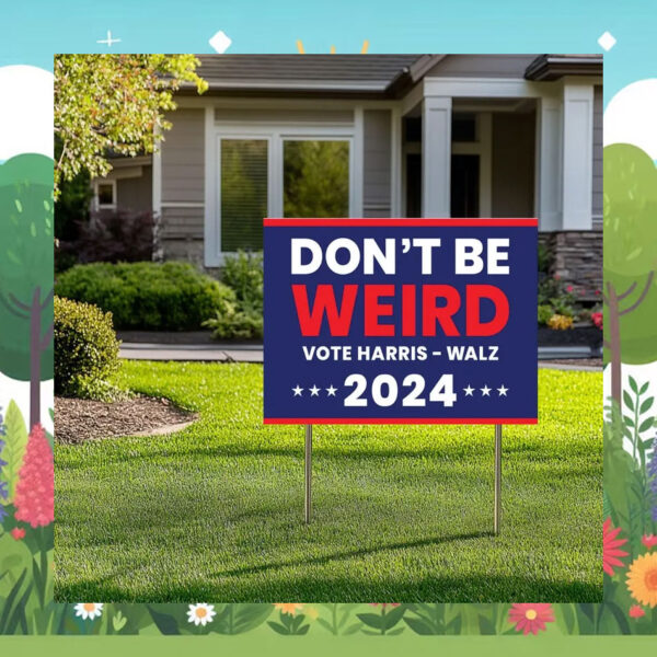 Don't Be Weird Vote Harris - Walz 24 Yard Signs