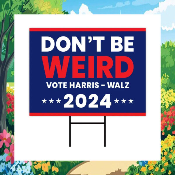 Don't Be Weird Vote Harris - Walz Yard Sign