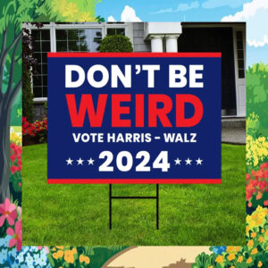 Don't Be Weird Vote Harris - Walz Yard Sign