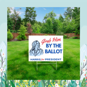 Grab Him By The Ballot Harris For President Plastic Yard Sign