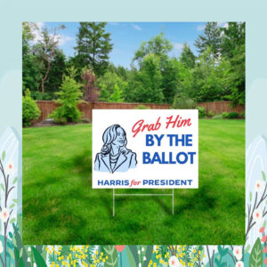 Grab Him By The Ballot Harris For President Plastic Yard Sign