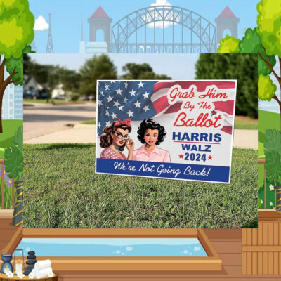 Grab Him By The Ballot Harris Walz 24 We're Not Going Back! Yard Sign