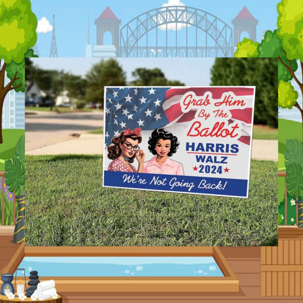 Grab Him By The Ballot Harris Walz 24 We're Not Going Back! Yard Sign