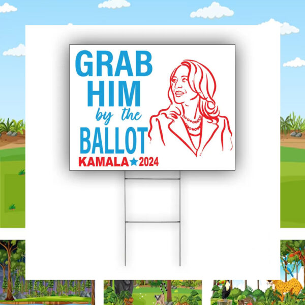 Grab Him By The Ballot Kamala 2024 Election Yard Signs