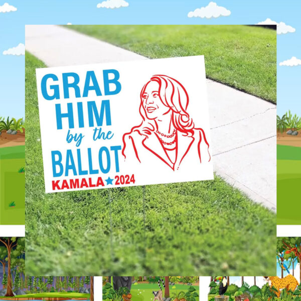 Grab Him By The Ballot Kamala 2024 Election Yard Signs