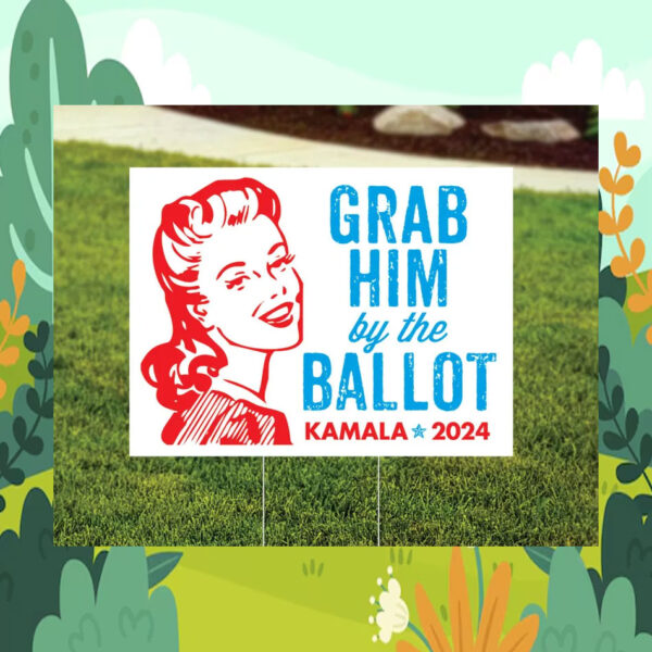 Grab Him By The Ballot Kamala 24 Yard Signs