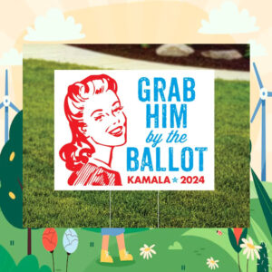 Grab Him By The Ballot Kamala Harris 24 Yard Sign
