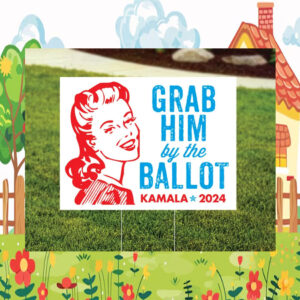 Grab Him By The Ballot Kamala Yard Sign