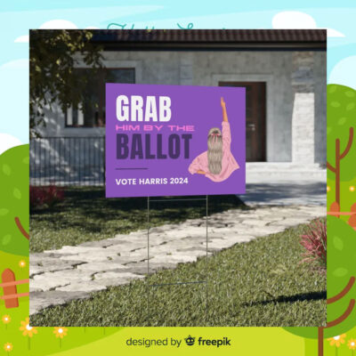 Grab Him By The Ballot Vote Harris 2024 Yard Sign