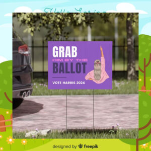 Grab Him By The Ballot Vote Harris 24 Yard Sign