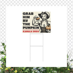 Grab Him By The Pumpkin Kamala 2024 Yard Sign