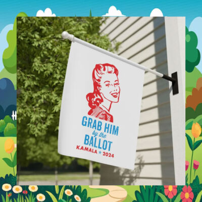 Grab Him By the Ballot Kamala 2024 Garden And House Flag
