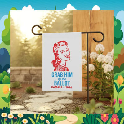 Grab Him By the Ballot Kamala 2024 Garden And House Flag