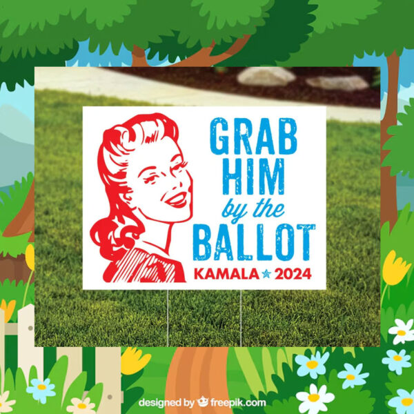 Grab Him By the Ballot Kamala Harris 2024 Election Yard Sign