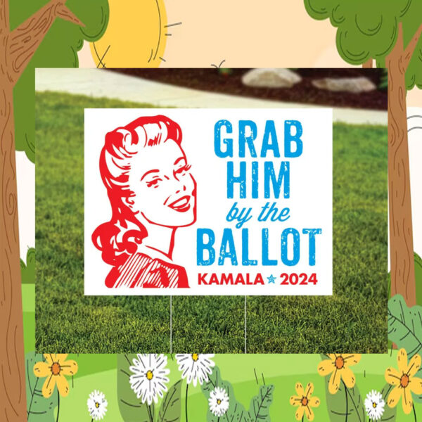 Grab Him By the Ballot Kamala Harris 2024 Yard Sign