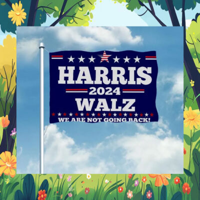 Harris 2024 Walz We Are Not Going Back! Flags
