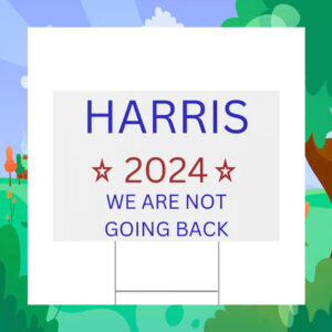 Harris 2024 We Are Not Going Back Plastic Yard Sign